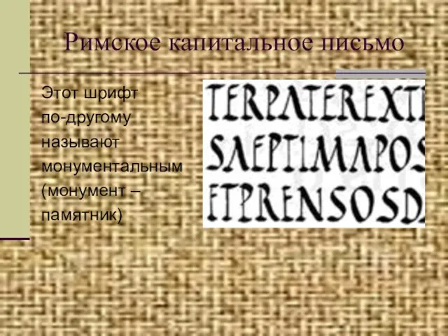 Римское капитальное письмо Этот шрифт по-другому называют монументальным (монумент – памятник)