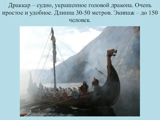 Драккар – судно, украшенное головой дракона. Очень простое и удобное. Длинна 30-50