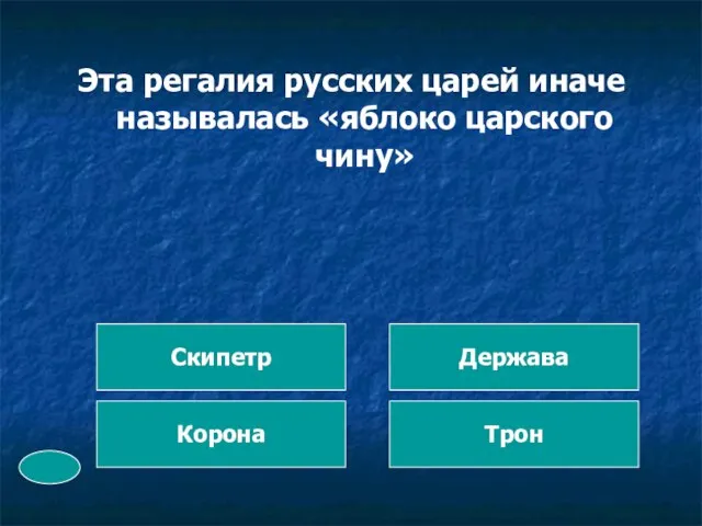 Эта регалия русских царей иначе называлась «яблоко царского чину» Корона Скипетр Трон Держава