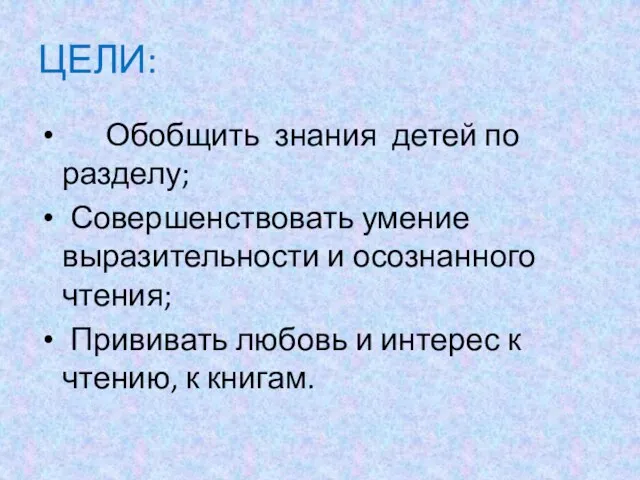 ЦЕЛИ: Обобщить знания детей по разделу; Совершенствовать умение выразительности и осознанного чтения;