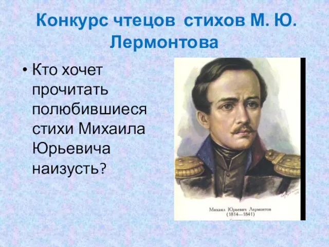 Конкурс чтецов стихов М. Ю. Лермонтова Кто хочет прочитать полюбившиеся стихи Михаила Юрьевича наизусть?