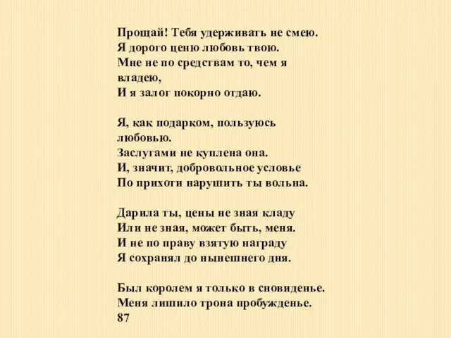 Прощай! Тебя удерживать не смею. Я дорого ценю любовь твою. Мне не