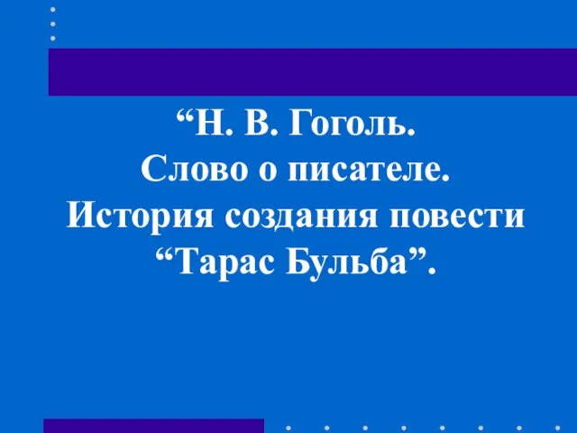 “Н. В. Гоголь. Слово о писателе. История создания повести “Тарас Бульба”.