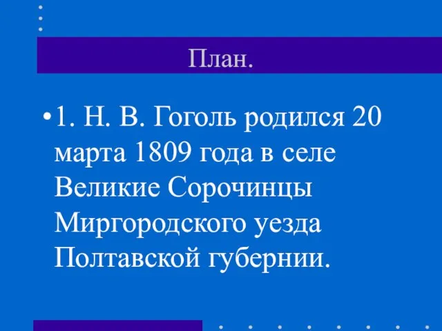 План. 1. Н. В. Гоголь родился 20 марта 1809 года в селе