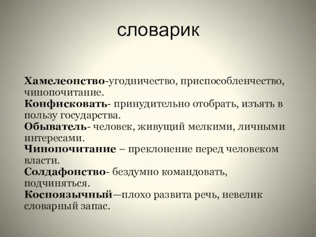 словарик Хамелеонство-угодничество, приспособленчество, чинопочитание. Конфисковать- принудительно отобрать, изъять в пользу государства. Обыватель-