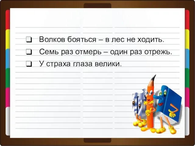 Волков бояться – в лес не ходить. Семь раз отмерь – один