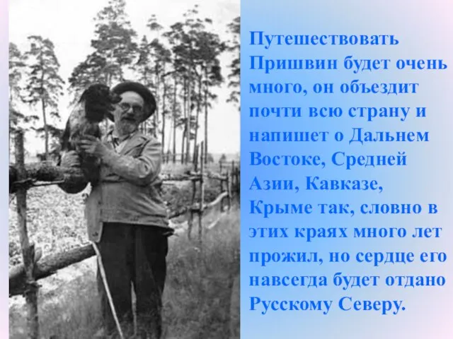 Путешествовать Пришвин будет очень много, он объездит почти всю страну и напишет