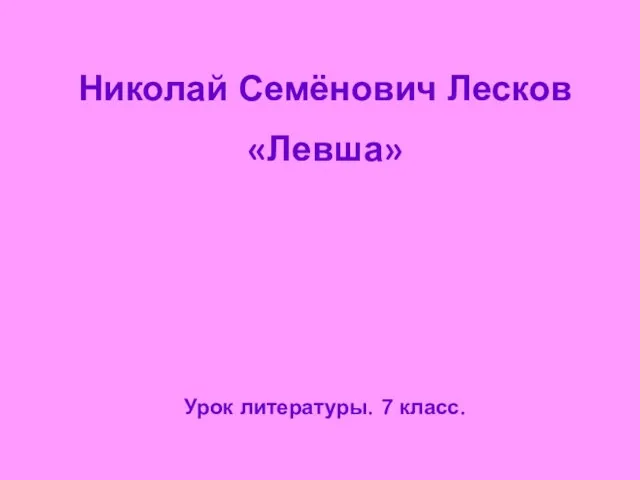 Николай Семёнович Лесков «Левша» Урок литературы. 7 класс.