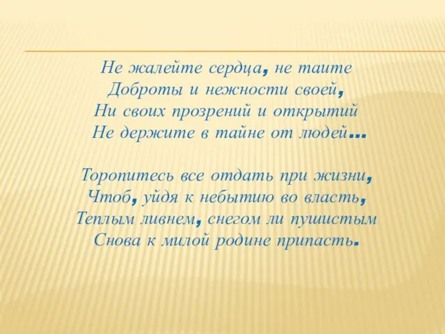 Не жалейте сердца, не таите Доброты и нежности своей, Ни своих прозрений