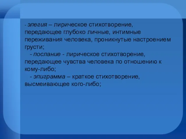 - элегия – лирическое стихотворение, передающее глубоко личные, интимные переживания человека, проникнутые