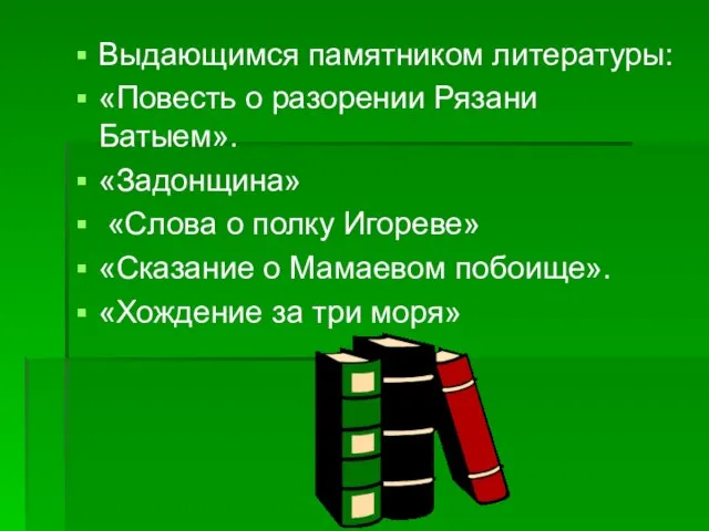 Выдающимся памятником литературы: «Повесть о разорении Рязани Батыем». «Задонщина» «Слова о полку