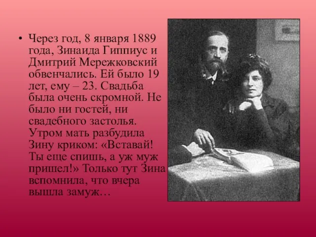 Через год, 8 января 1889 года, Зинаида Гиппиус и Дмитрий Мережковский обвенчались.