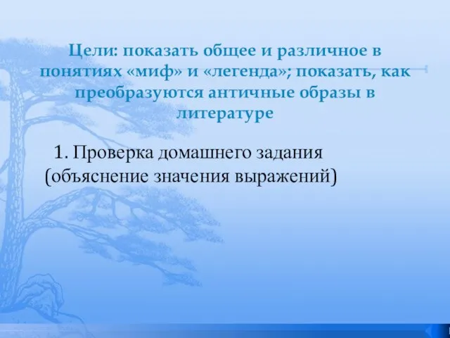 Цели: показать общее и различное в понятиях «миф» и «легенда»; показать, как