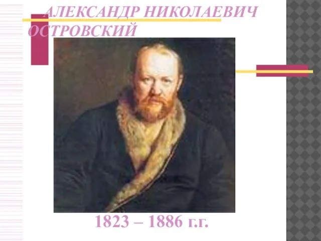 1823 – 1886 г.г. АЛЕКСАНДР НИКОЛАЕВИЧ ОСТРОВСКИЙ