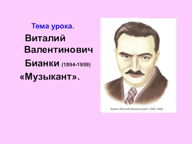 Тема урока. Виталий Валентинович Бианки (1894-1959) «Музыкант».