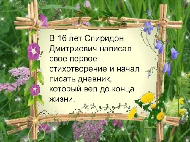 В 16 лет Спиридон Дмитриевич написал свое первое стихотворение и начал писать