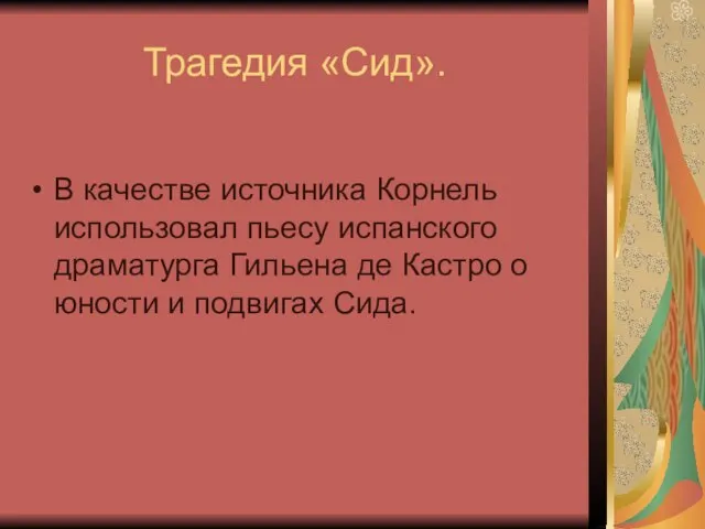 Трагедия «Сид». В качестве источника Корнель использовал пьесу испанского драматурга Гильена де