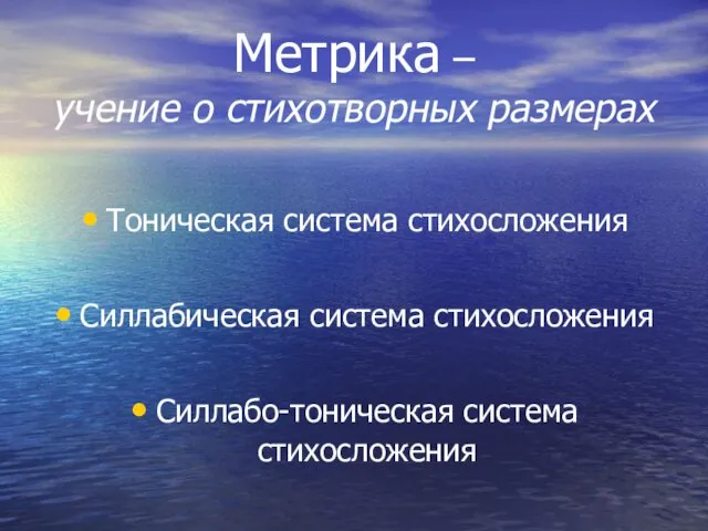 Метрика – учение о стихотворных размерах Тоническая система стихосложения Силлабическая система стихосложения Силлабо-тоническая система стихосложения