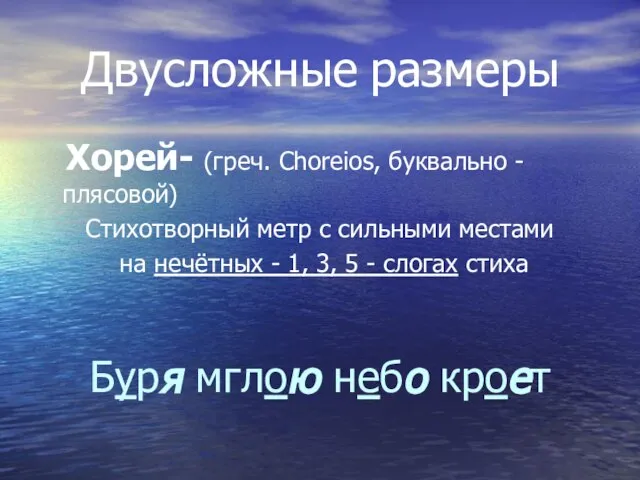 Двусложные размеры Хорей- (греч. Choreios, буквально - плясовой) Стихотворный метр с сильными