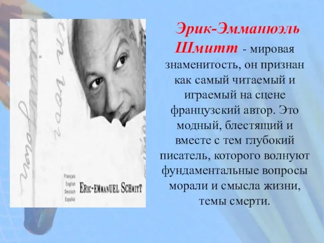 Эрик-Эмманюэль Шмитт - мировая знаменитость, он признан как самый читаемый и играемый