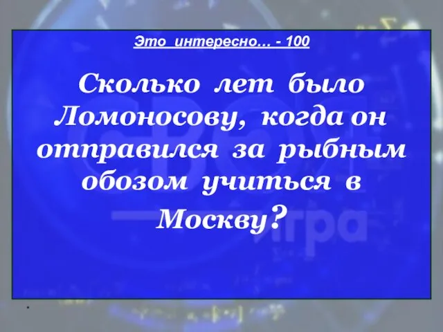 * Это интересно… - 100 Сколько лет было Ломоносову, когда он отправился