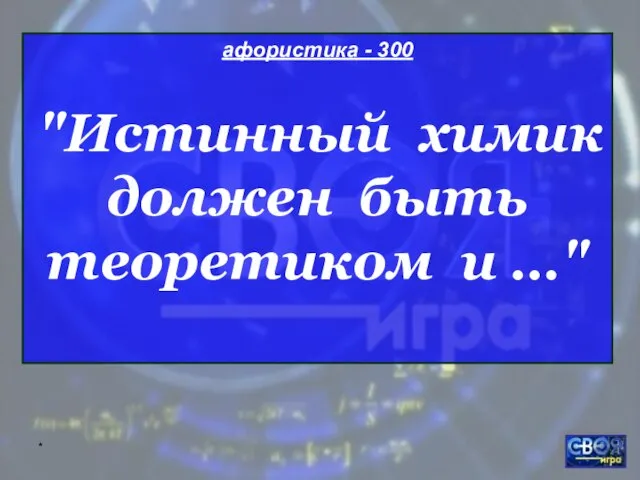 * афористика - 300 "Истинный химик должен быть теоретиком и …"