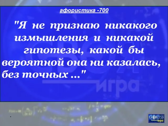 * афористика -700 "Я не признаю никакого измышления и никакой гипотезы, какой