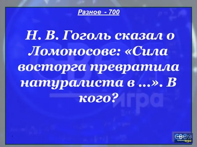 * Разное - 700 Н. В. Гоголь сказал о Ломоносове: «Сила восторга