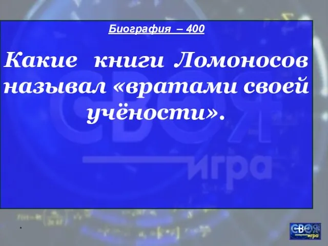 * Биография – 400 Какие книги Ломоносов называл «вратами своей учёности».