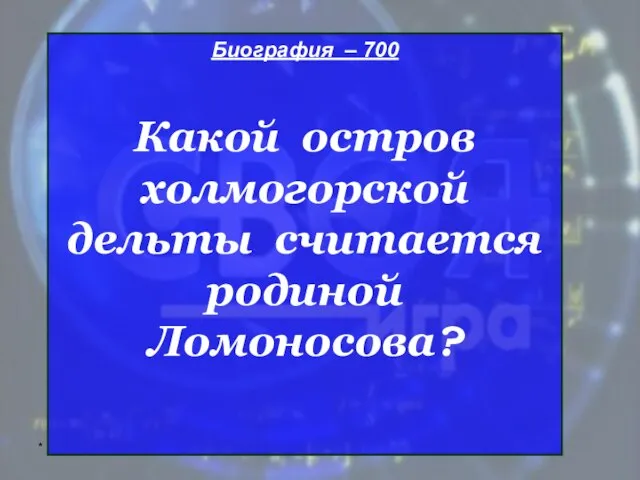 * Биография – 700 Какой остров холмогорской дельты считается родиной Ломоносова?