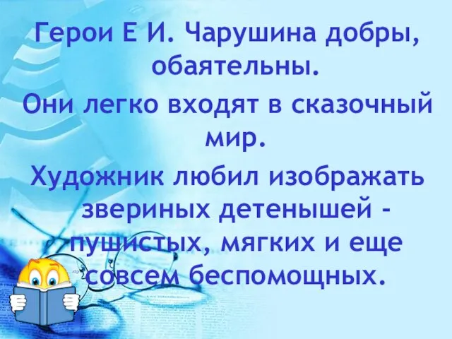 Герои Е И. Чарушина добры, обаятельны. Они легко входят в сказочный мир.