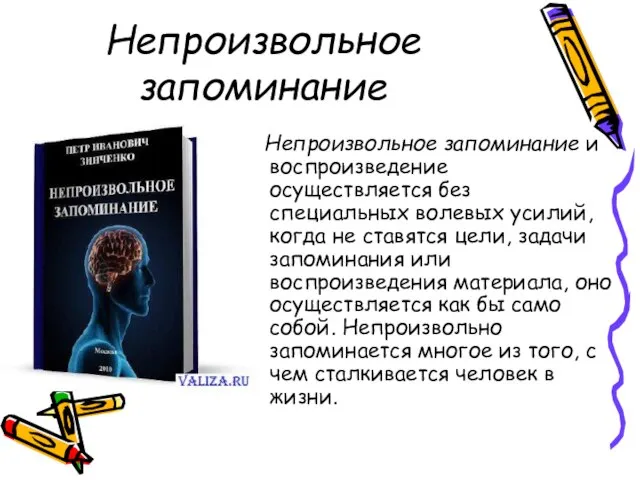 Непроизвольное запоминание Непроизвольное запоминание и воспроизведение осуществляется без специальных волевых усилий, когда