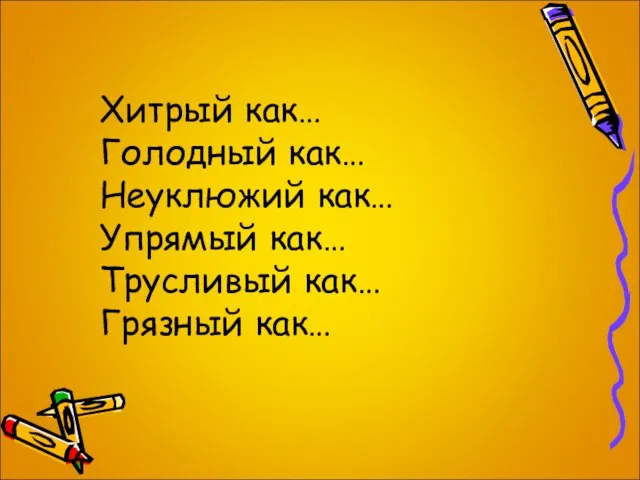 Хитрый как… Голодный как… Неуклюжий как… Упрямый как… Трусливый как… Грязный как…