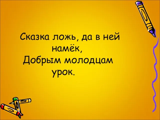 Сказка ложь, да в ней намёк, Добрым молодцам урок.