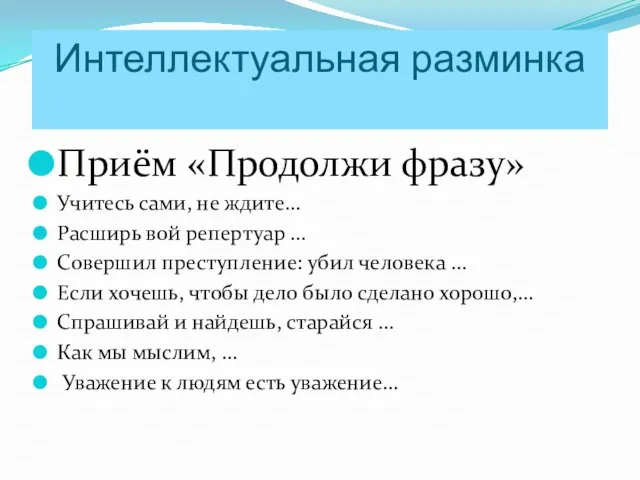 Интеллектуальная разминка Приём «Продолжи фразу» Учитесь сами, не ждите… Расширь вой репертуар