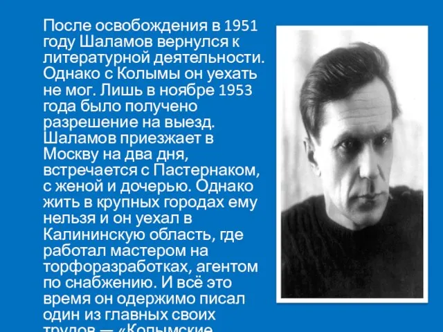 После освобождения в 1951 году Шаламов вернулся к литературной деятельности. Однако с