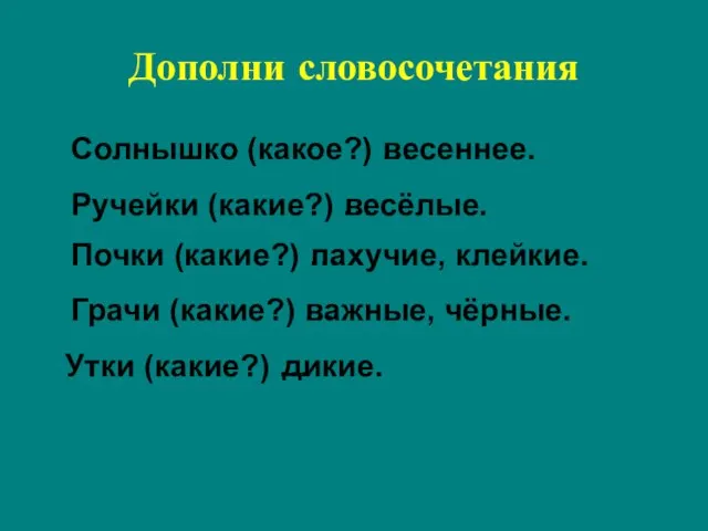 Дополни словосочетания Солнышко (какое?) … Ручейки (какие?) … Почки (какие?) … Грачи