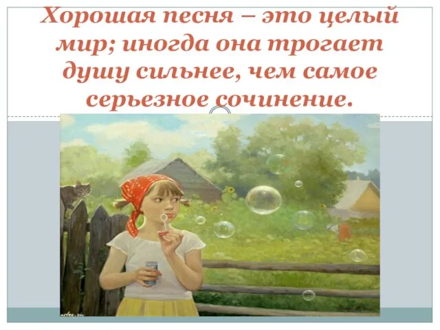 Хорошая песня – это целый мир; иногда она трогает душу сильнее, чем самое серьезное сочинение.