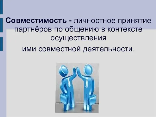 Совместимость - личностное принятие партнёров по общению в контексте осуществления ими совместной деятельности.