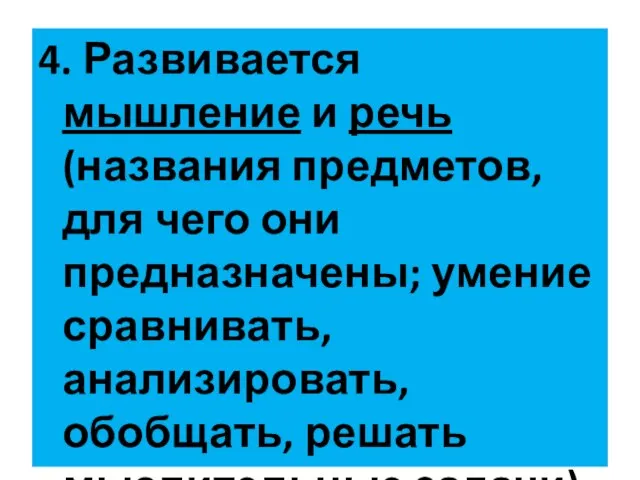 4. Развивается мышление и речь (названия предметов, для чего они предназначены; умение