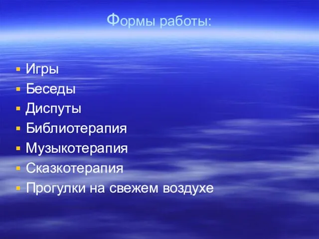 Формы работы: Игры Беседы Диспуты Библиотерапия Музыкотерапия Сказкотерапия Прогулки на свежем воздухе