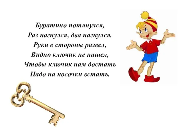 Буратино потянулся, Раз нагнулся, два нагнулся. Руки в стороны развел, Видно ключик