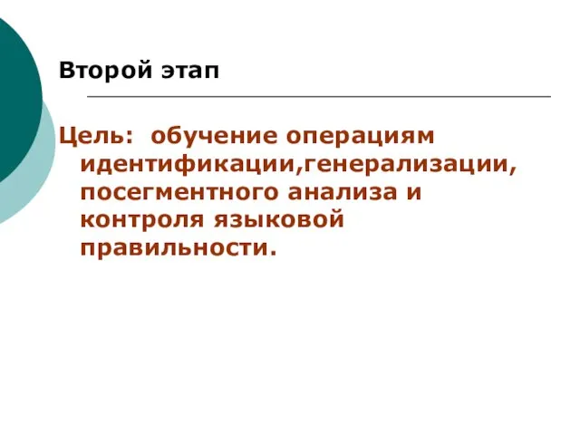 Второй этап Цель: обучение операциям идентификации,генерализации, посегментного анализа и контроля языковой правильности.