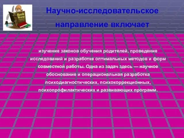 Научно-исследовательское направление включает изучение законов обучения родителей, проведение исследований и разработке оптимальных