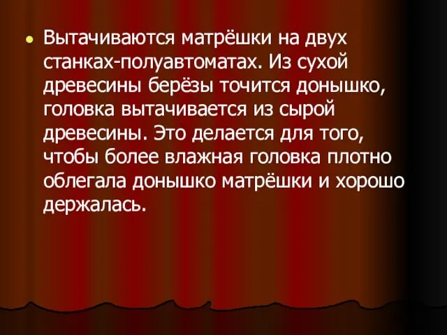 Вытачиваются матрёшки на двух станках-полуавтоматах. Из сухой древесины берёзы точится донышко, головка