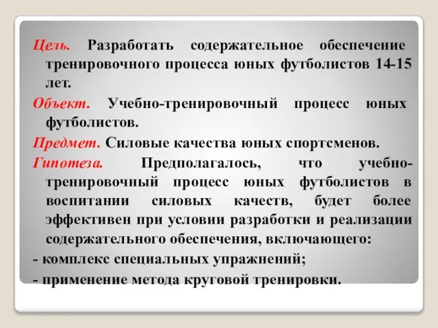 Цель. Разработать содержательное обеспечение тренировочного процесса юных футболистов 14-15 лет. Объект. Учебно-тренировочный