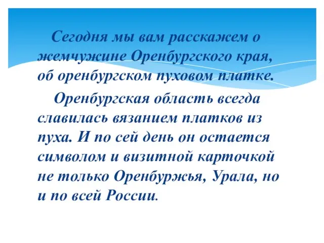 Сегодня мы вам расскажем о жемчужине Оренбургского края, об оренбургском пуховом платке.