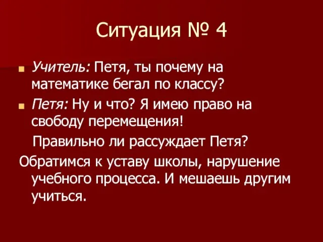 Ситуация № 4 Учитель: Петя, ты почему на математике бегал по классу?