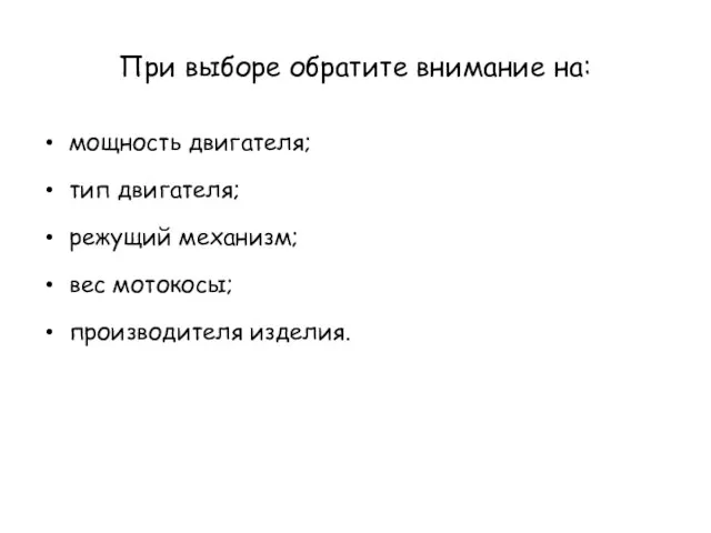 При выборе обратите внимание на: мощность двигателя; тип двигателя; режущий механизм; вес мотокосы; производителя изделия.