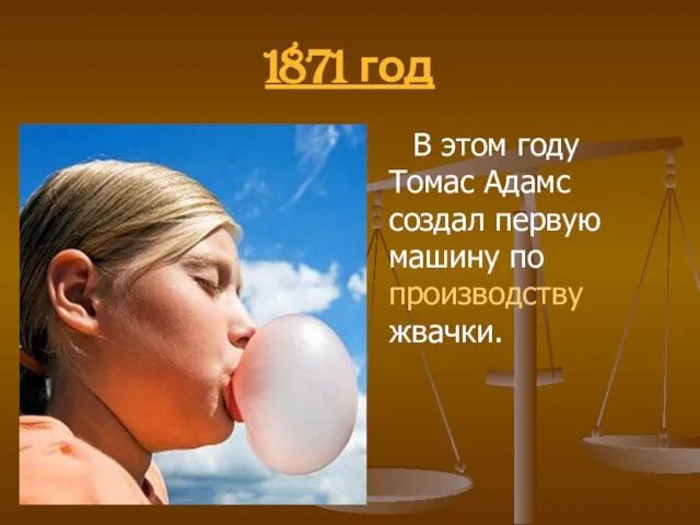 1871 год В этом году Томас Адамс создал первую машину по производству жвачки.